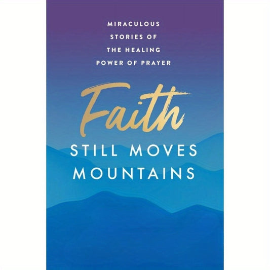 Faith Still Moves Mountains: 19 Inspirational Stories of Miracles & God's Grace - Hardcover